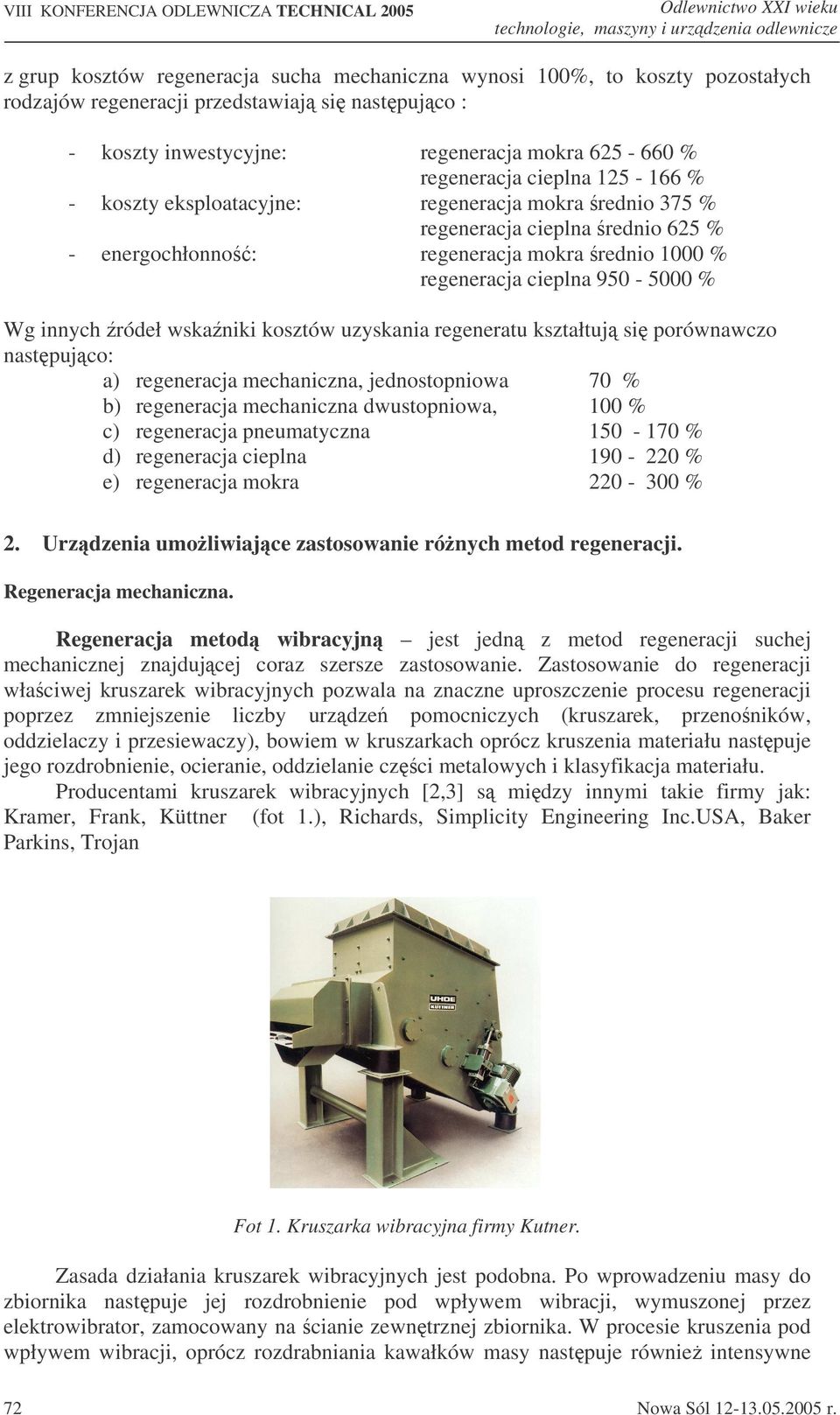 mokra rednio 1000 % regeneracja cieplna 950-5000 % Wg innych ródeł wskaniki kosztów uzyskania regeneratu kształtuj si porównawczo nastpujco: a) regeneracja mechaniczna, jednostopniowa 70 % b)