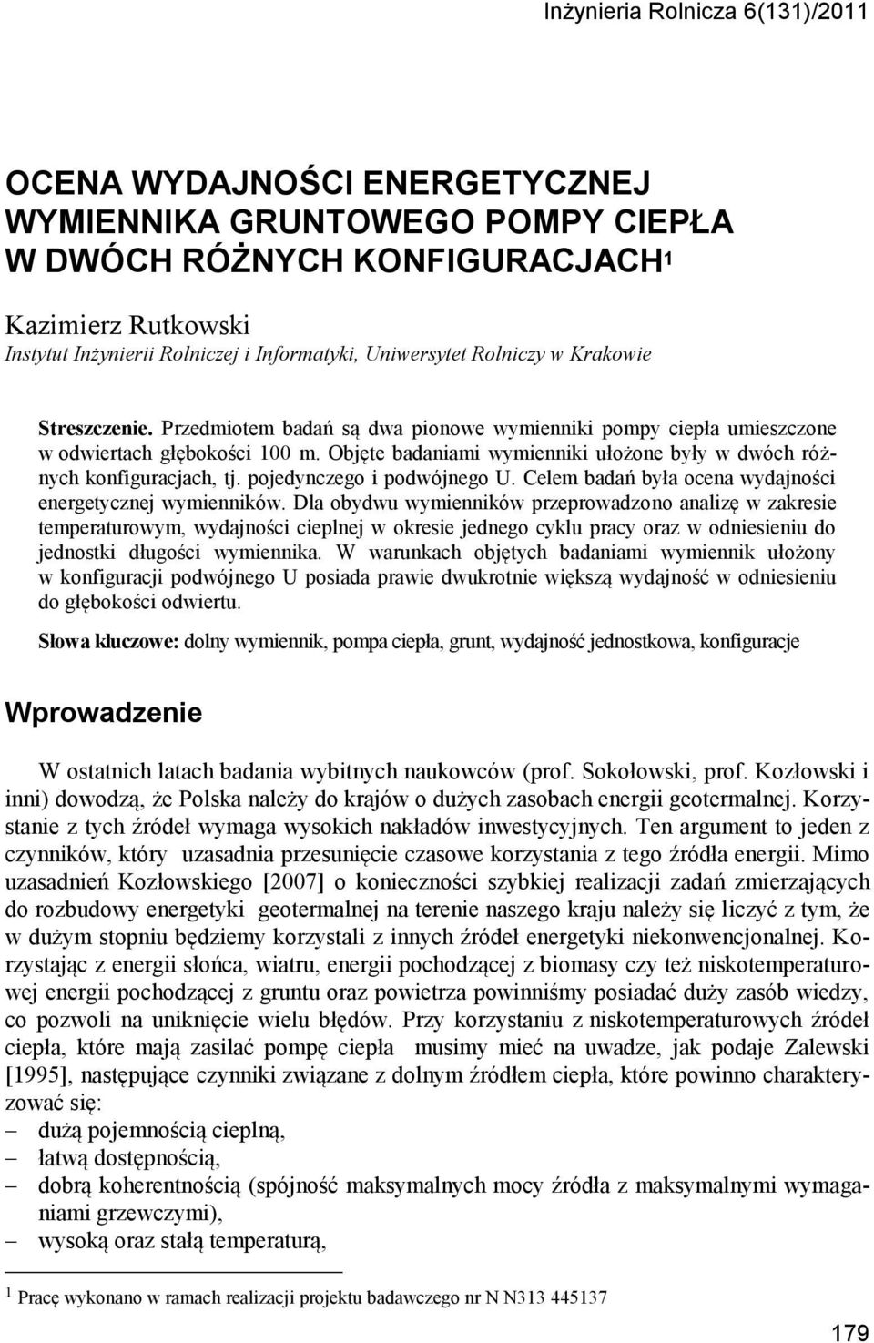 Objęte badaniami wymienniki ułożone były w dwóch różnych konfiguracjach, tj. pojedynczego i podwójnego U. Celem badań była ocena wydajności energetycznej wymienników.