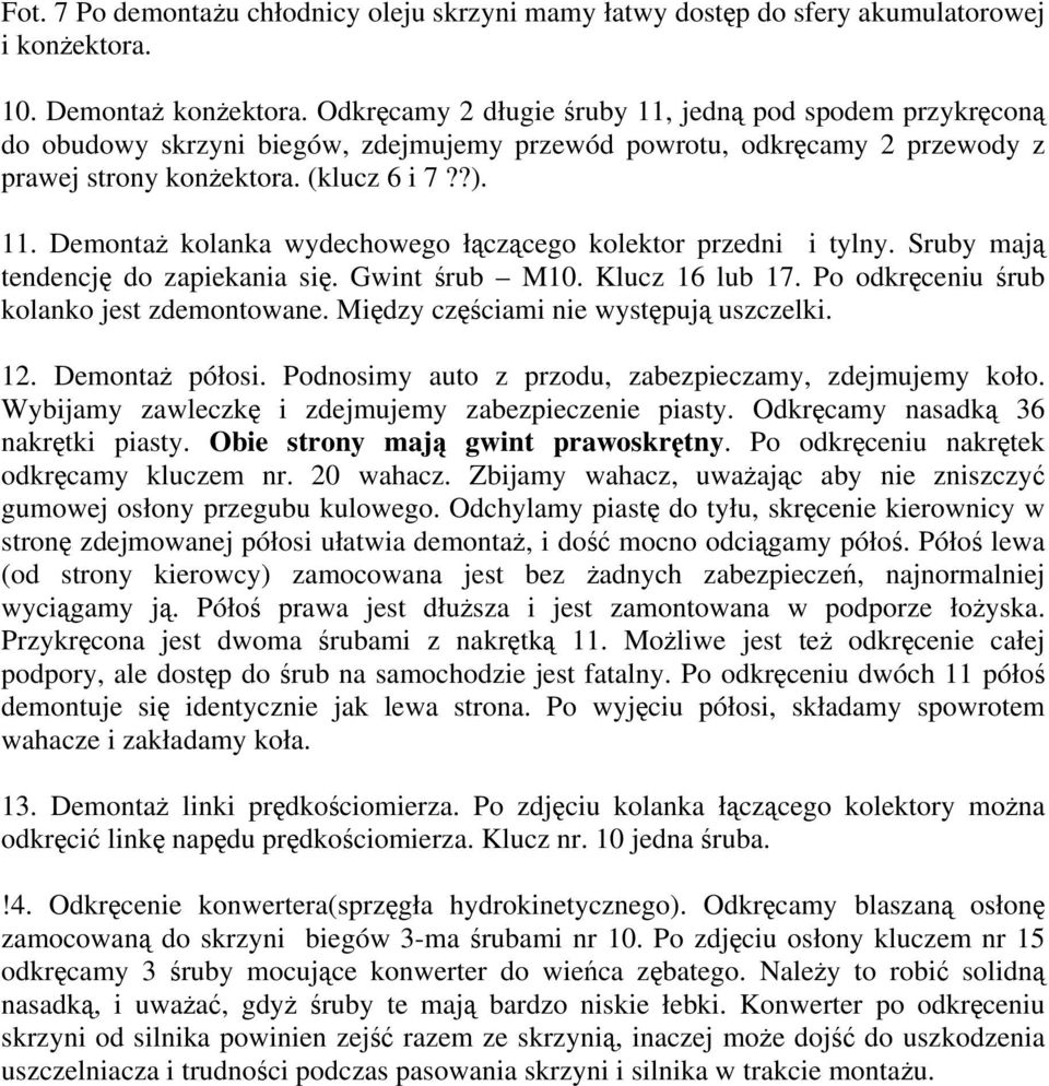 Sruby mają tendencję do zapiekania się. Gwint śrub M10. Klucz 16 lub 17. Po odkręceniu śrub kolanko jest zdemontowane. Między częściami nie występują uszczelki. 12. DemontaŜ półosi.