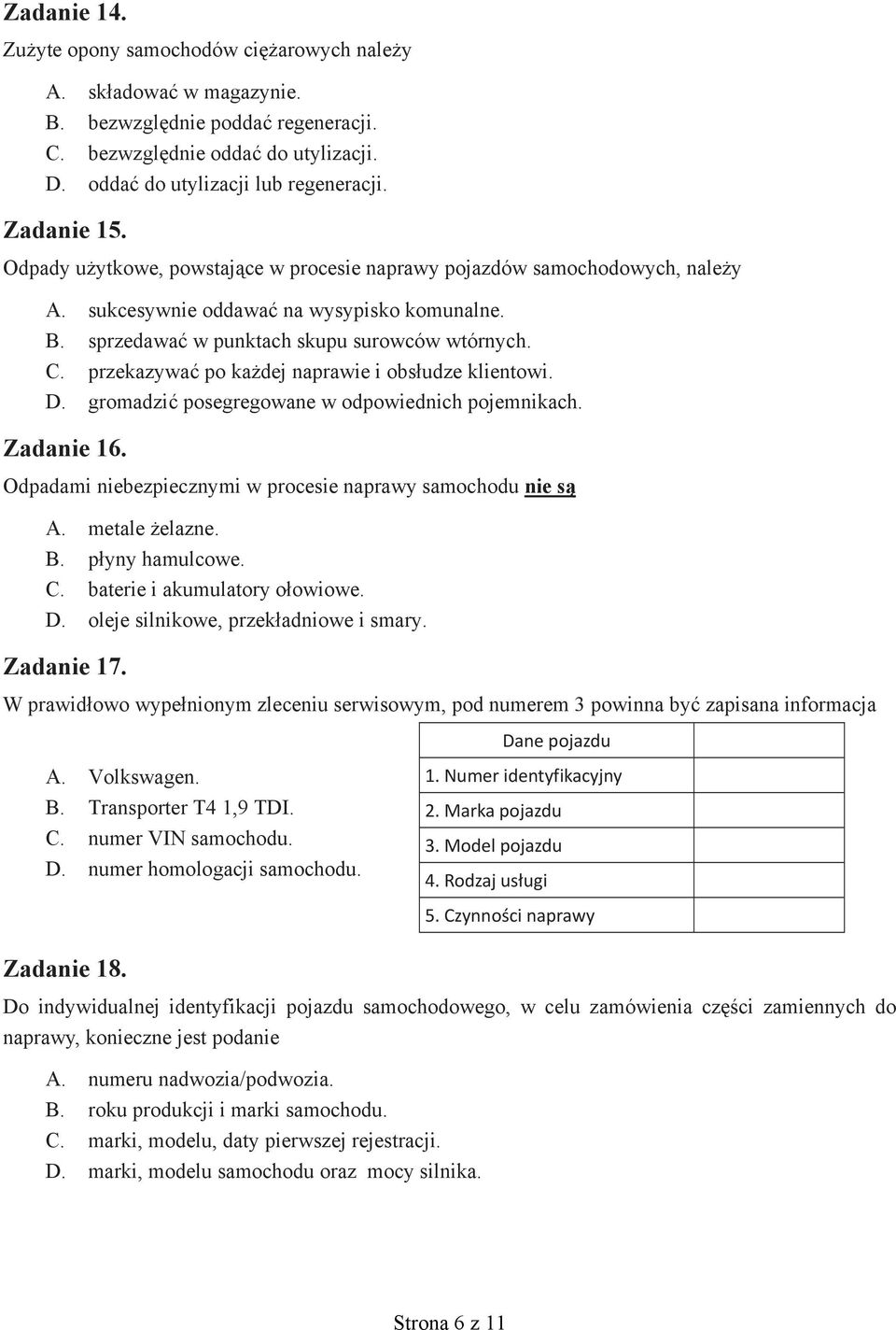 przekazywać po każdej naprawie i obsłudze klientowi. D. gromadzić posegregowane w odpowiednich pojemnikach. Zadanie 16. Odpadami niebezpiecznymi w procesie naprawy samochodu nie są A. metale żelazne.