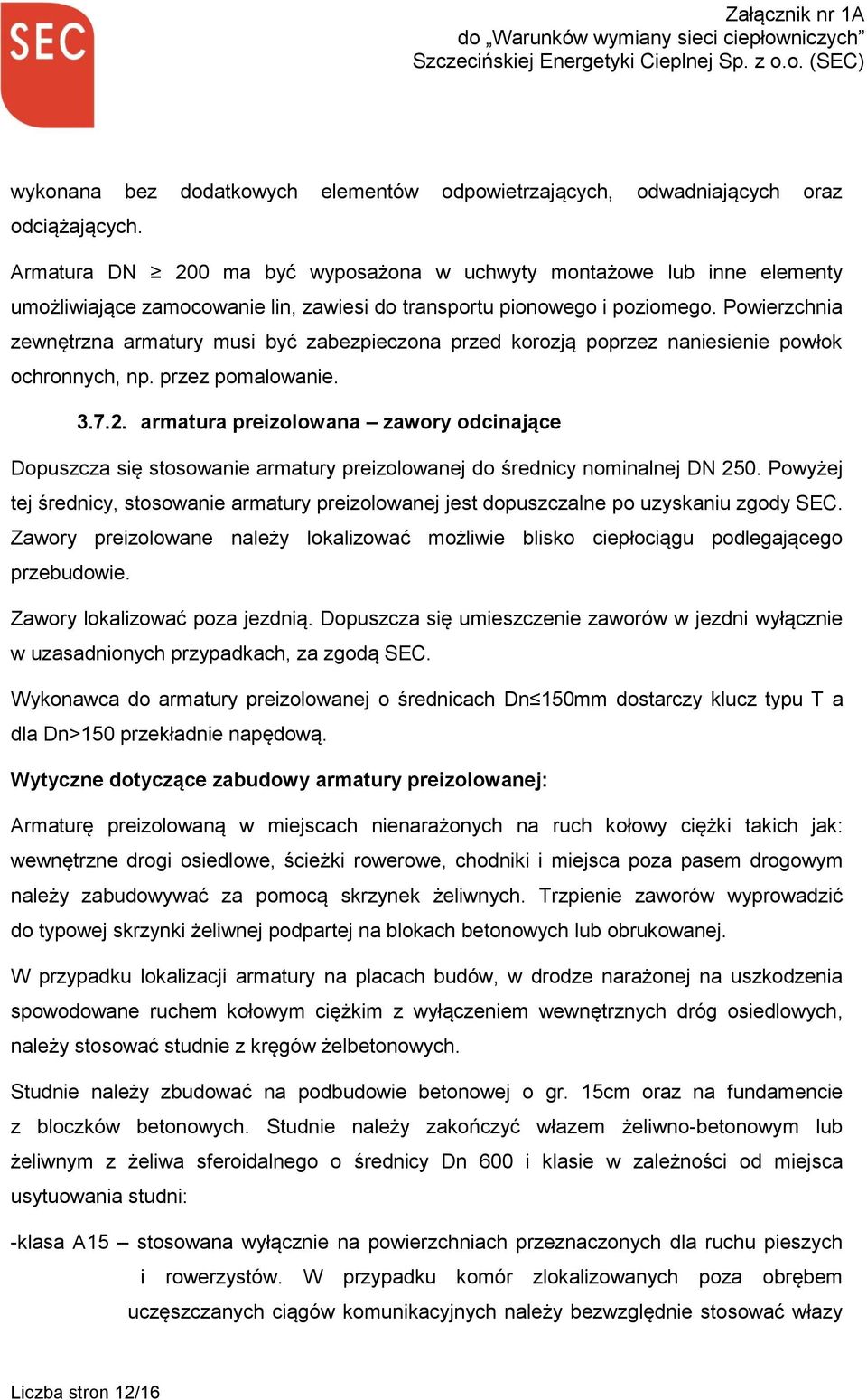 Powierzchnia zewnętrzna armatury musi być zabezpieczona przed korozją poprzez naniesienie powłok ochronnych, np. przez pomalowanie. 3.7.2.