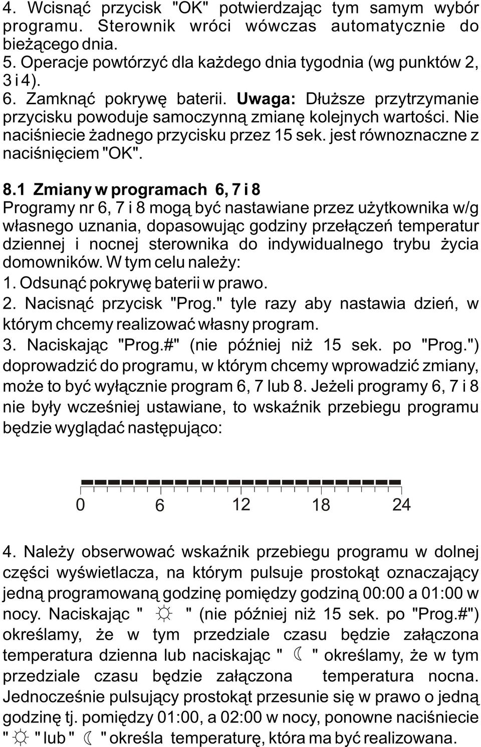 1 Zmiany w programach 6, 7 i 8 Programy nr 6, 7 i 8 mog¹ byæ nastawiane przez u ytkownika w/g w³asnego uznania, dopasowuj¹c godziny prze³¹czeñ temperatur dziennej i nocnej sterownika do