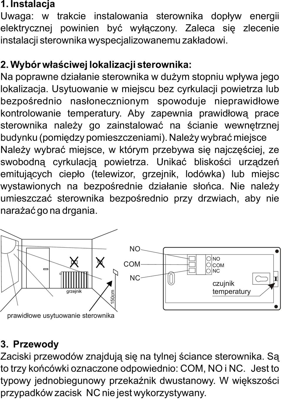 Usytuowanie w miejscu bez cyrkulacji powietrza lub bezpoœrednio nas³onecznionym spowoduje nieprawid³owe kontrolowanie temperatury.