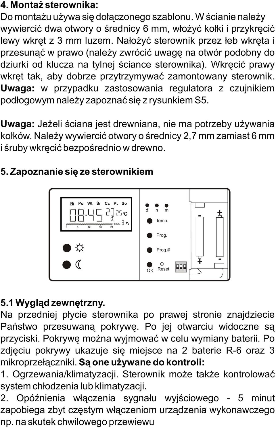 Wkrêciæ prawy wkrêt tak, aby dobrze przytrzymywaæ zamontowany sterownik. Uwaga: w przypadku zastosowania regulatora z czujnikiem pod³ogowym nale y zapoznaæ siê z rysunkiem S5.