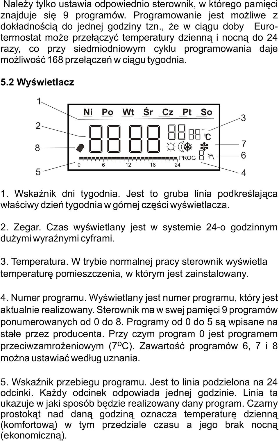 2 Wyœwietlacz 1 2 8 Ni Po Wt Œr Cz Pt So 5 4 1. WskaŸnik dni tygodnia. Jest to gruba linia podkreœlaj¹ca w³aœciwy dzieñ tygodnia w górnej czêœci wyœwietlacza. 2. Zegar.