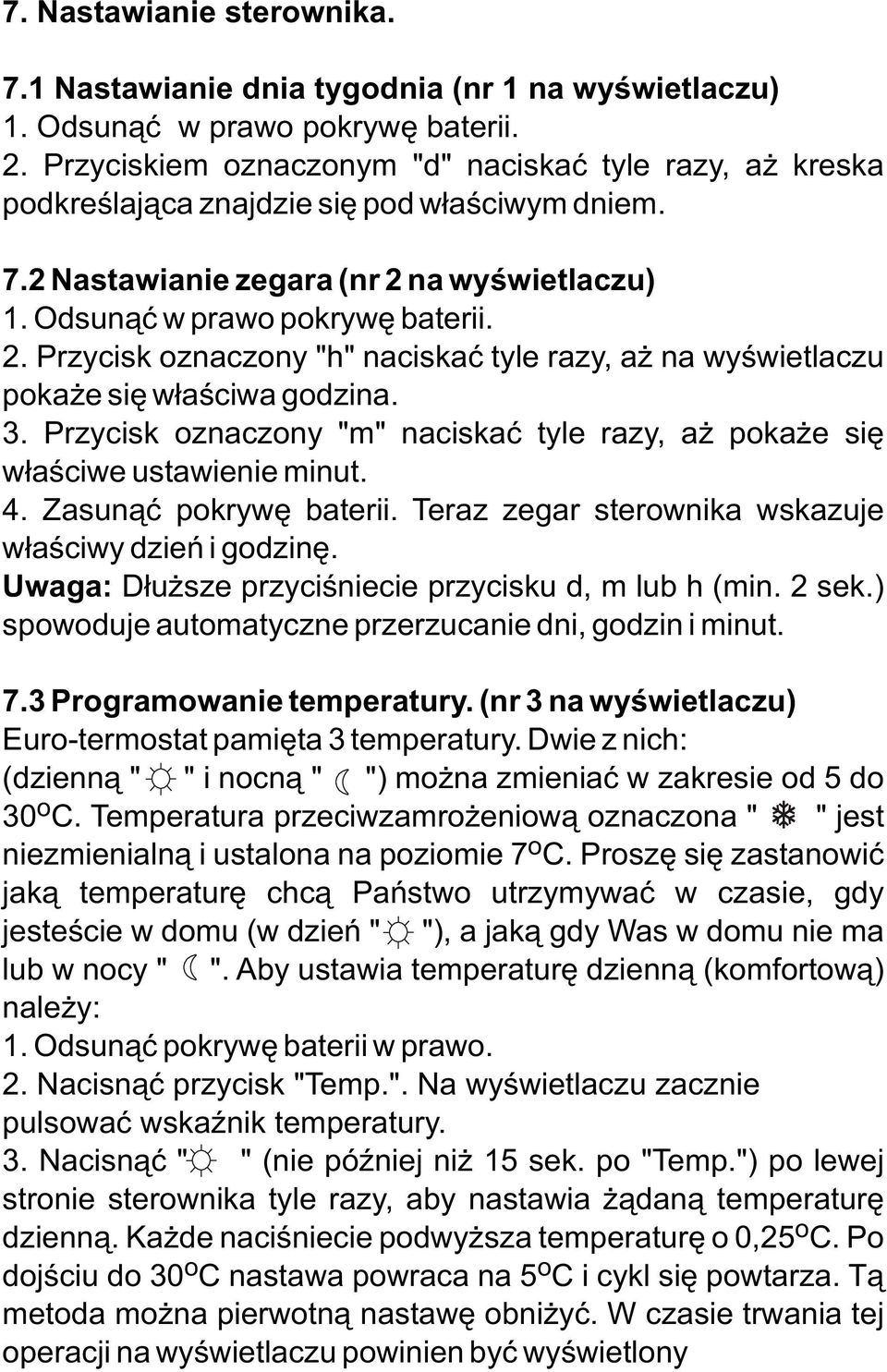 na wyœwietlaczu) 1. Odsun¹æ w prawo pokrywê baterii. 2. Przycisk oznaczony "h" naciskaæ tyle razy, a na wyœwietlaczu poka e siê w³aœciwa godzina. 3.