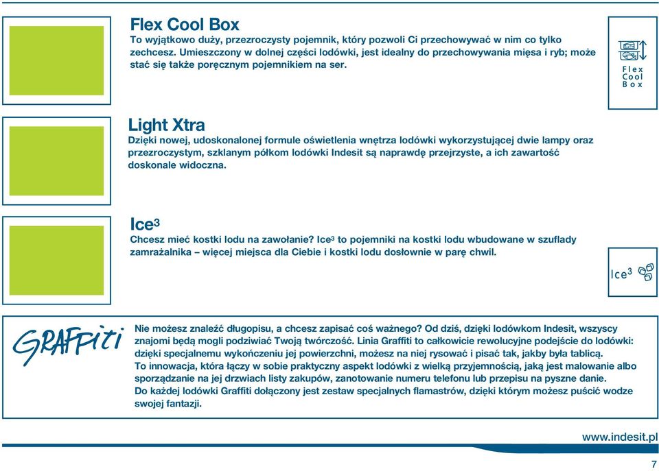 Light Xtra Dziêki nowej, udoskonalonej formule oœwietlenia wnêtrza lodówki wykorzystuj cej dwie lampy oraz przezroczystym, szklanym pó kom lodówki Indesit s naprawdê przejrzyste, a ich zawartoœæ