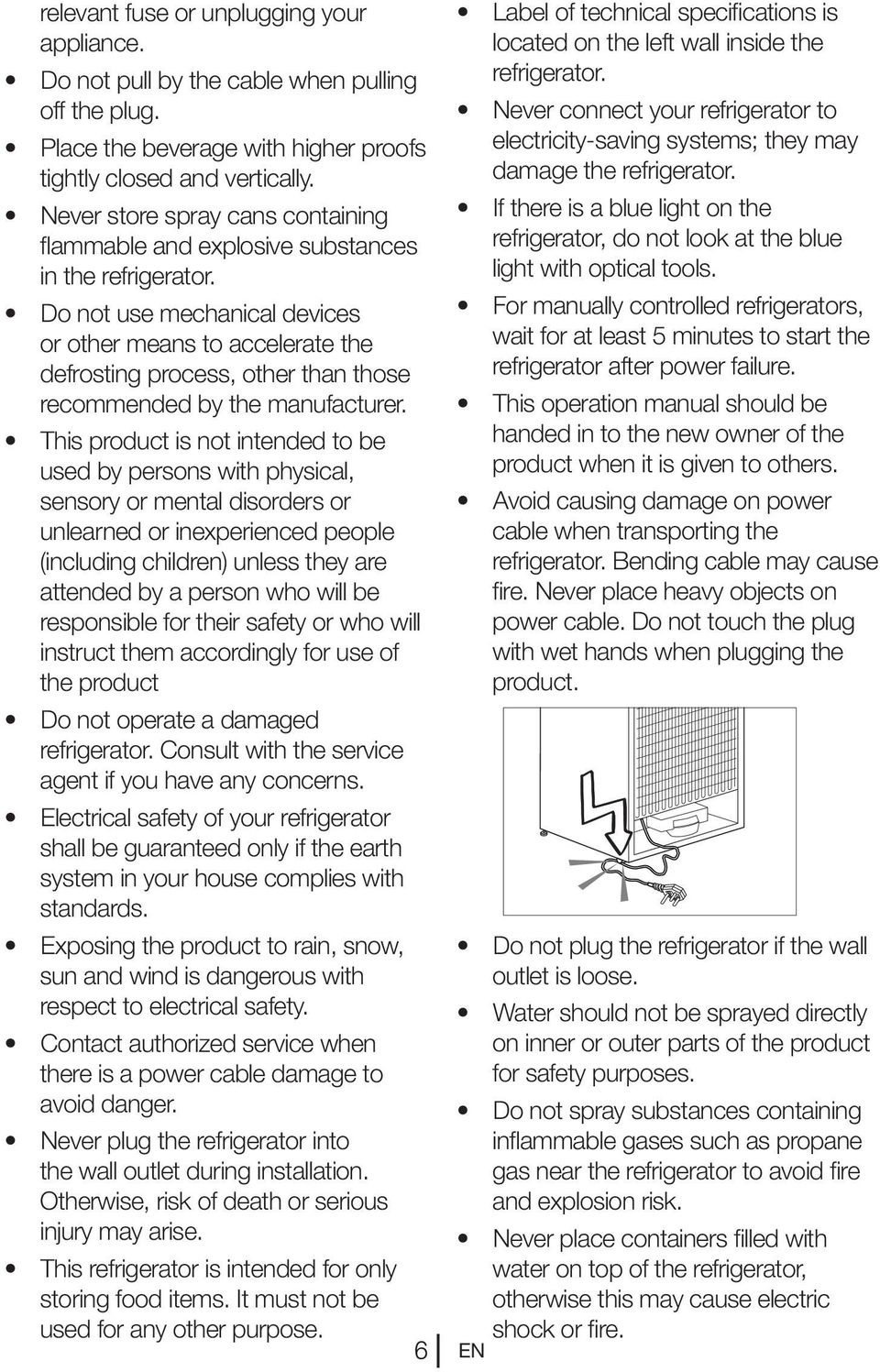 Do not use mechanical devices or other means to accelerate the defrosting process, other than those recommended by the manufacturer.