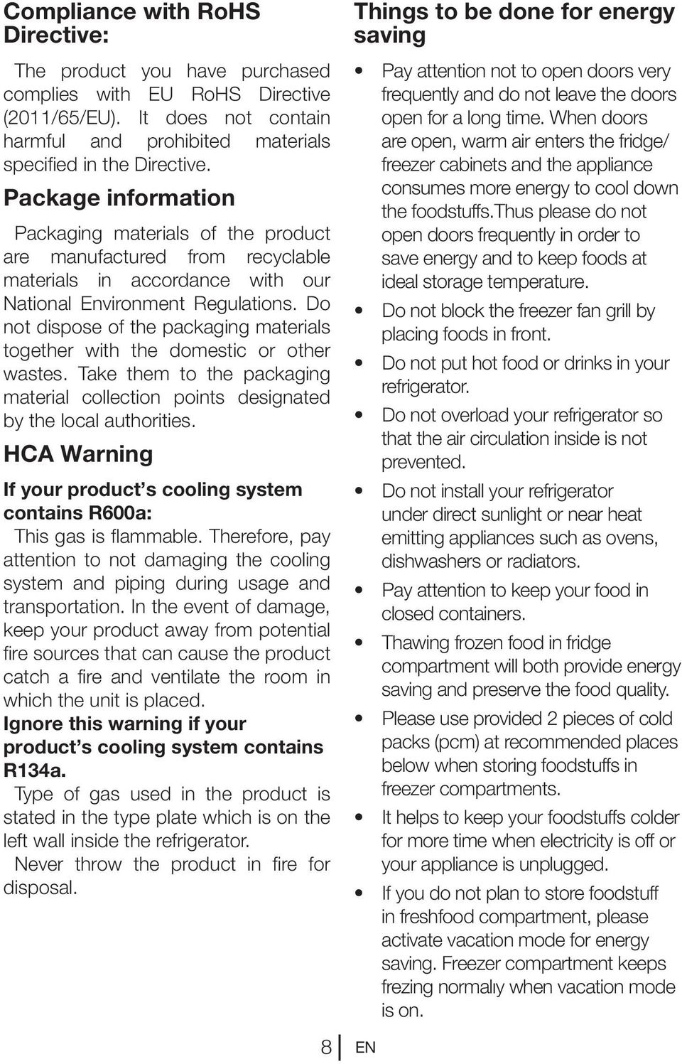 Do not dispose of the packaging materials together with the domestic or other wastes. Take them to the packaging material collection points designated by the local authorities.