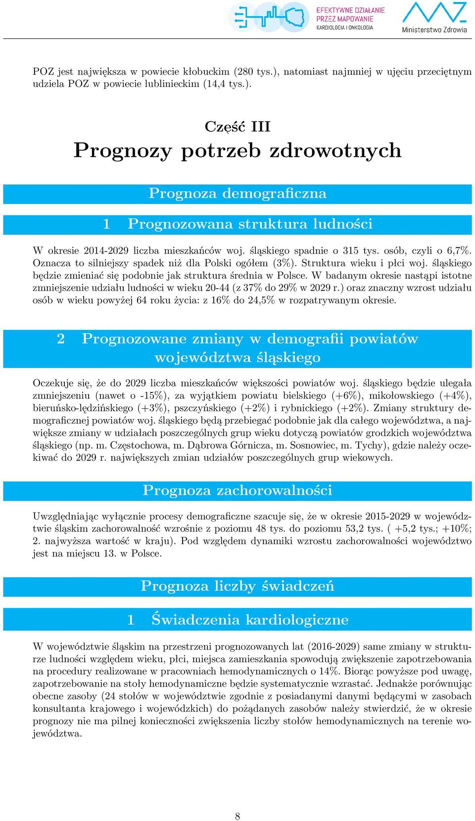 śląskiego będzie zmieniać się podobnie jak struktura średnia w Polsce. W badanym okresie nastąpi istotne zmniejszenie udziału ludności w wieku 20-44 (z 37% do 29% w 2029 r.