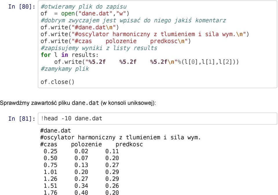 write("%5.2f %5.2f %5.2f\n"%(l[0],l[1],l[2])) #zamykamy plik of.close() Sprawdźmy zawartość pliku dane.dat(w konsoli uniksowej): In [81]:!head -10 dane.