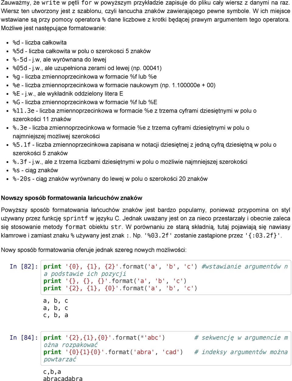 Możliwe jest następujące formatowanie: %d liczba całkowita %5d liczba całkowita w polu o szerokosci 5 znaków %-5d j.w, ale wyrównana do lewej %05d j.w., ale uzupełniona zerami od lewej (np.