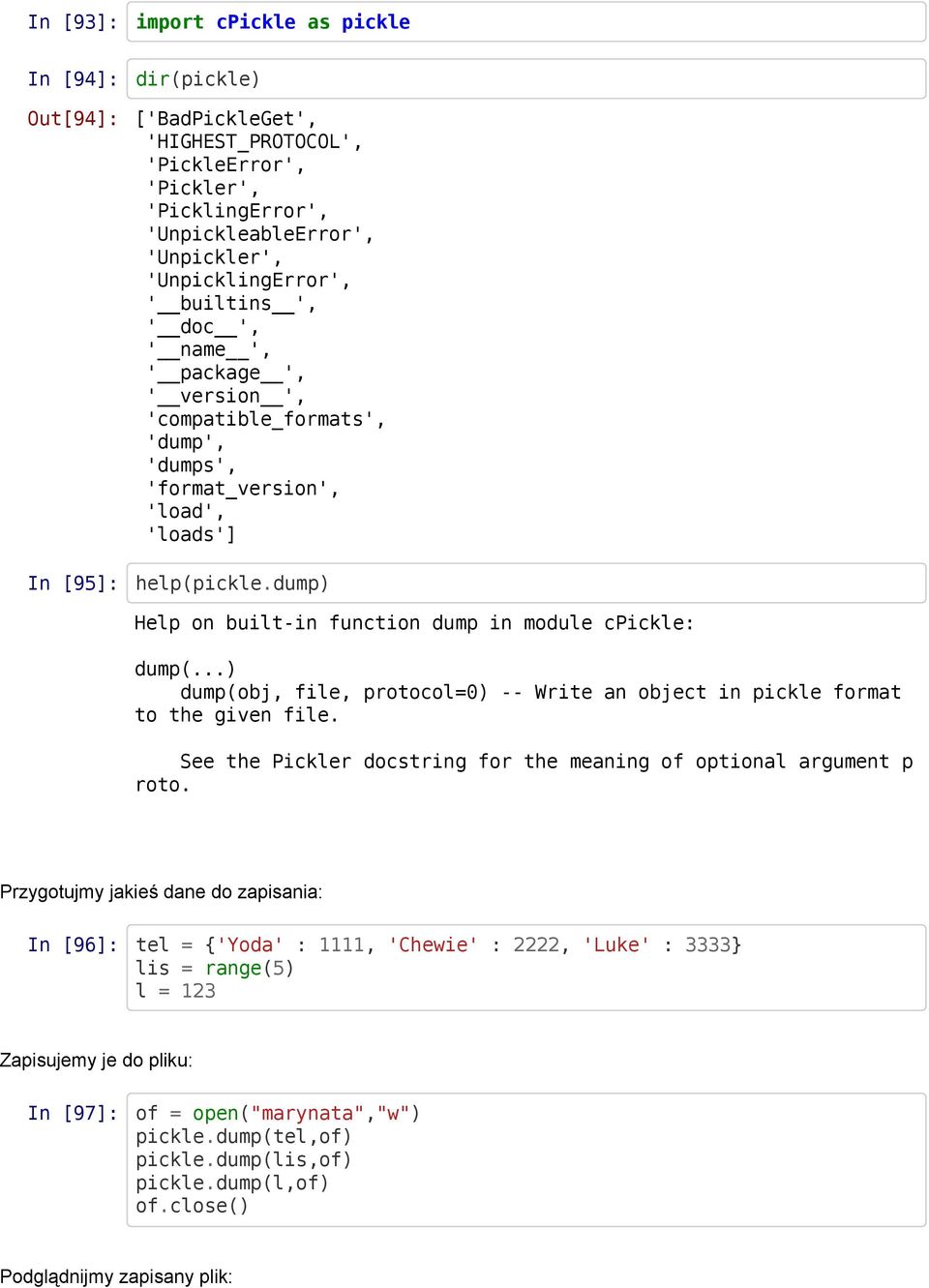 dump) Help on built-in function dump in module cpickle: dump(...) dump(obj, file, protocol=0) -- Write an object in pickle format to the given file.