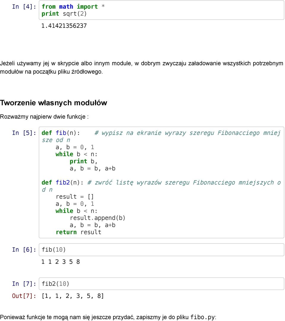 Tworzenie własnych modułów Rozważmy najpierw dwie funkcje : In [5]: def fib(n): # wypisz na ekranie wyrazy szeregu Fibonacciego mniej sze od n a, b = 0, 1 while b < n: