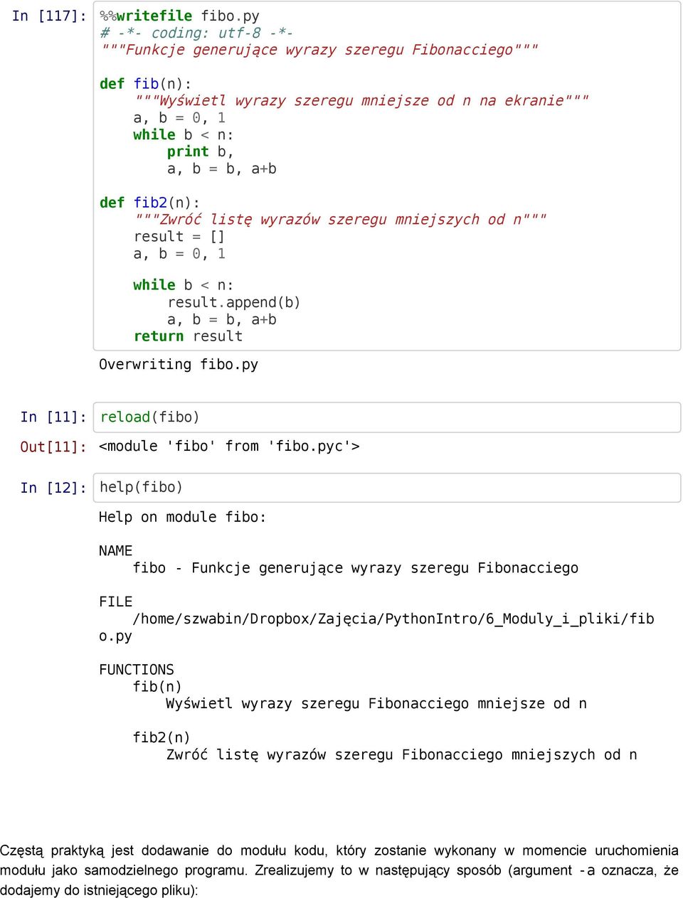fib2(n): """Zwróć listę wyrazów szeregu mniejszych od n""" result = [] a, b = 0, 1 while b < n: result.append(b) a, b = b, a+b return result Overwriting fibo.