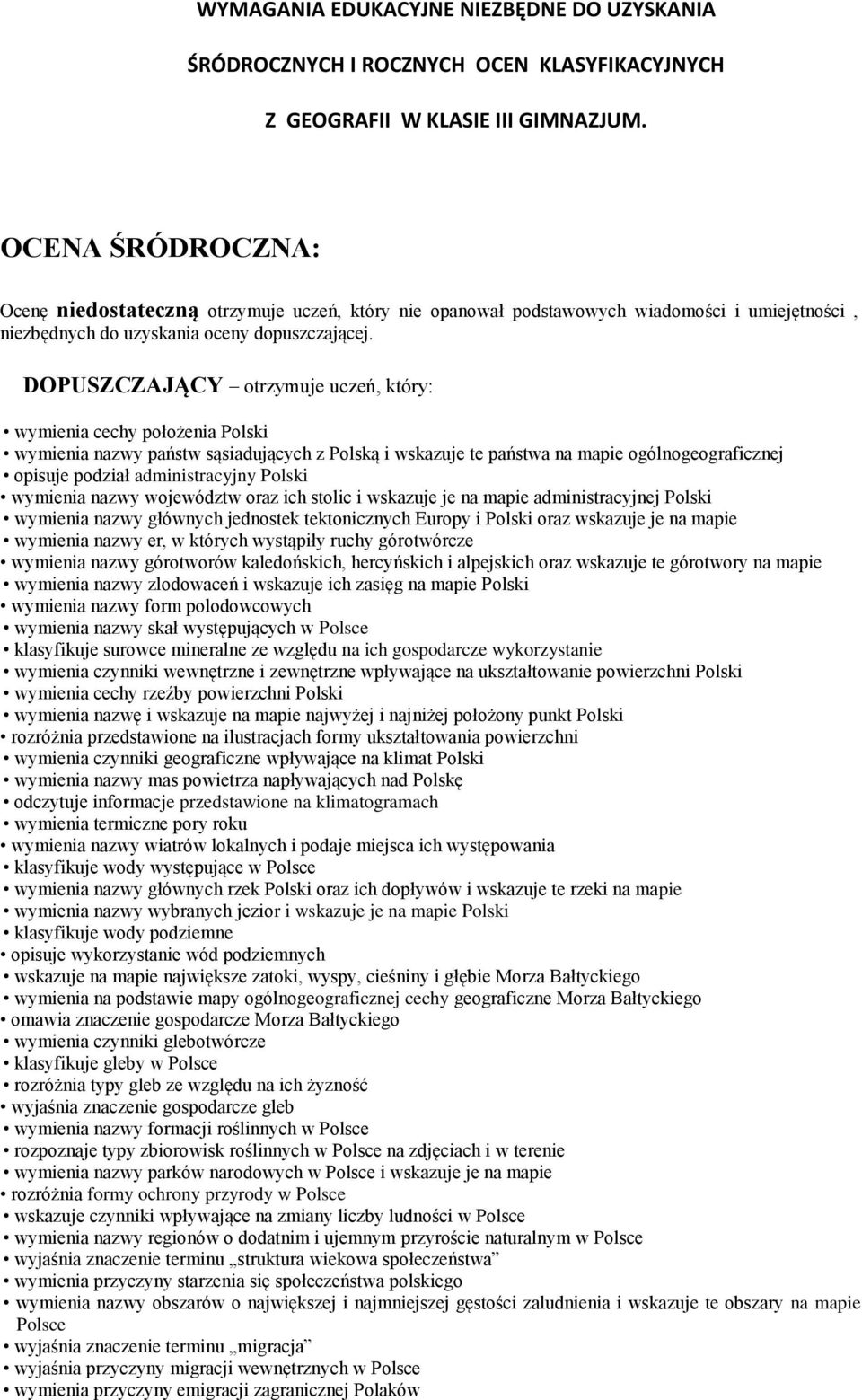 DOPUSZCZAJĄCY otrzymuje uczeń, który: wymienia cechy położenia Polski wymienia nazwy państw sąsiadujących z Polską i wskazuje te państwa na mapie ogólnogeograficznej opisuje podział administracyjny