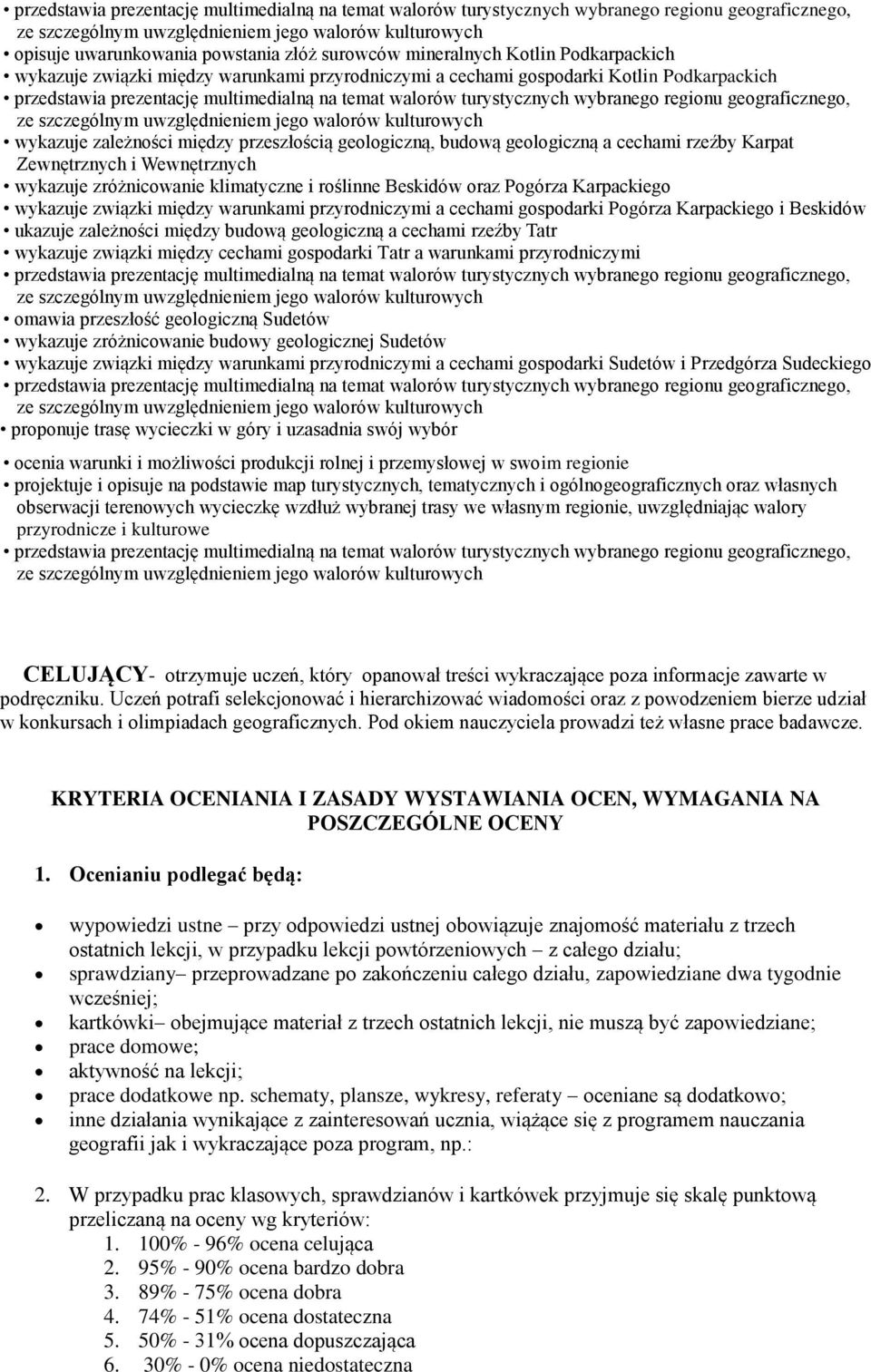 między warunkami przyrodniczymi a cechami gospodarki Pogórza Karpackiego i Beskidów ukazuje zależności między budową geologiczną a cechami rzeźby Tatr wykazuje związki między cechami gospodarki Tatr