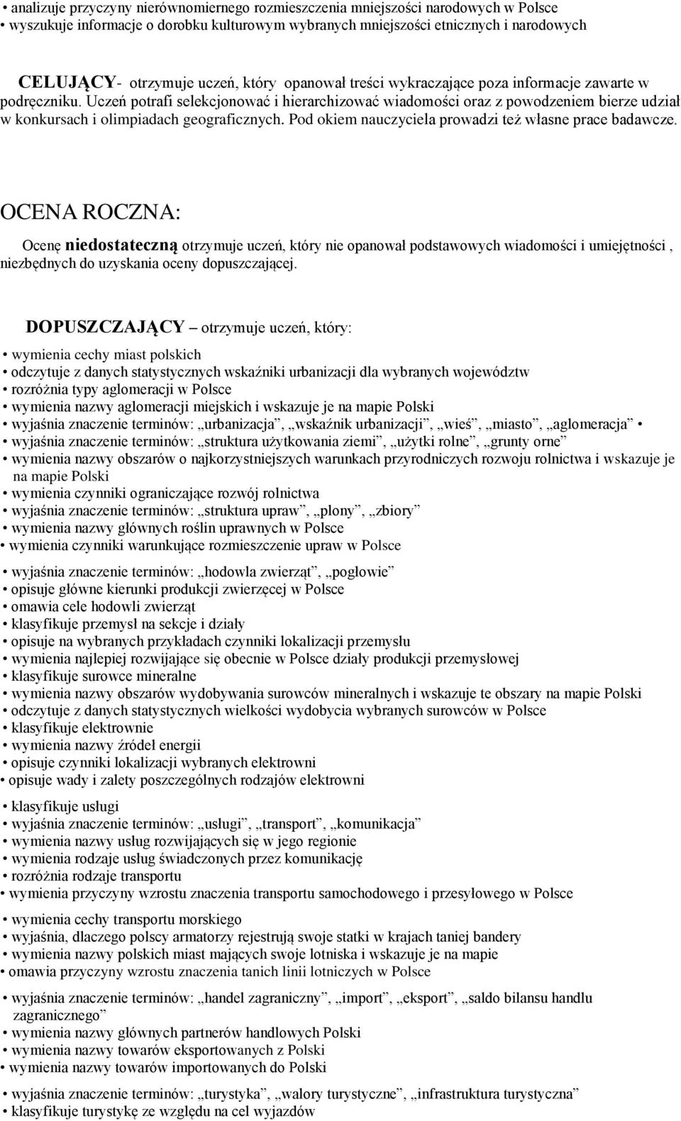 Uczeń potrafi selekcjonować i hierarchizować wiadomości oraz z powodzeniem bierze udział w konkursach i olimpiadach geograficznych. Pod okiem nauczyciela prowadzi też własne prace badawcze.