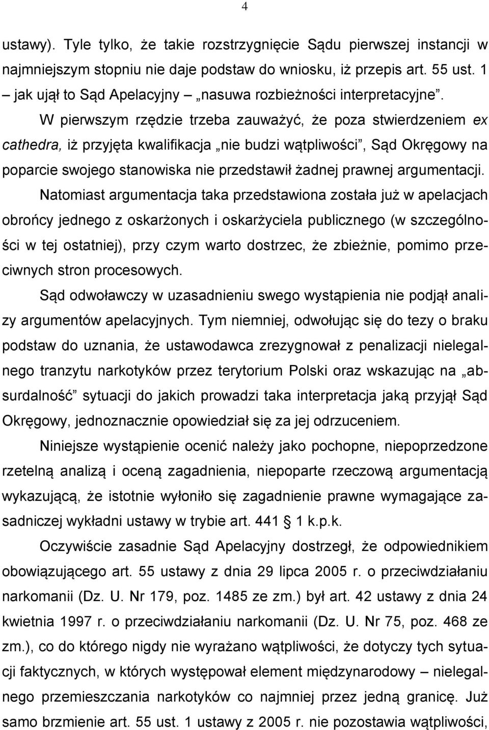 W pierwszym rzędzie trzeba zauważyć, że poza stwierdzeniem ex cathedra, iż przyjęta kwalifikacja nie budzi wątpliwości, Sąd Okręgowy na poparcie swojego stanowiska nie przedstawił żadnej prawnej