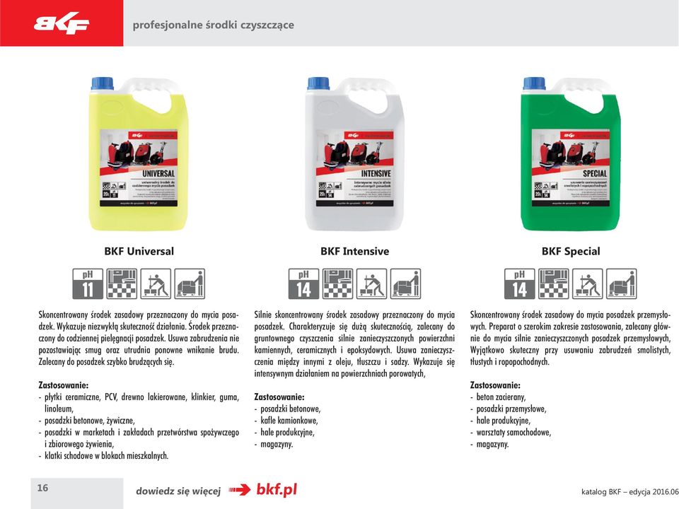 Zastosowanie: - płytki ceramiczne, PCV, drewno lakierowane, klinkier, guma, linoleum, - posadzki betonowe, żywiczne, - posadzki w marketach i zakładach przetwórstwa spożywczego i zbiorowego żywienia,