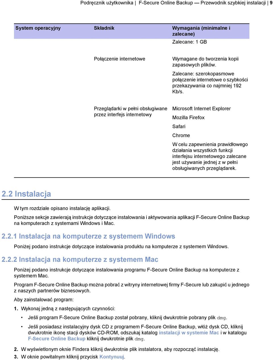 Przeglądarki w pełni obsługiwane przez interfejs internetowy Microsoft Internet Explorer Mozilla Firefox Safari Chrome W celu zapewnienia prawidłowego działania wszystkich funkcji interfejsu