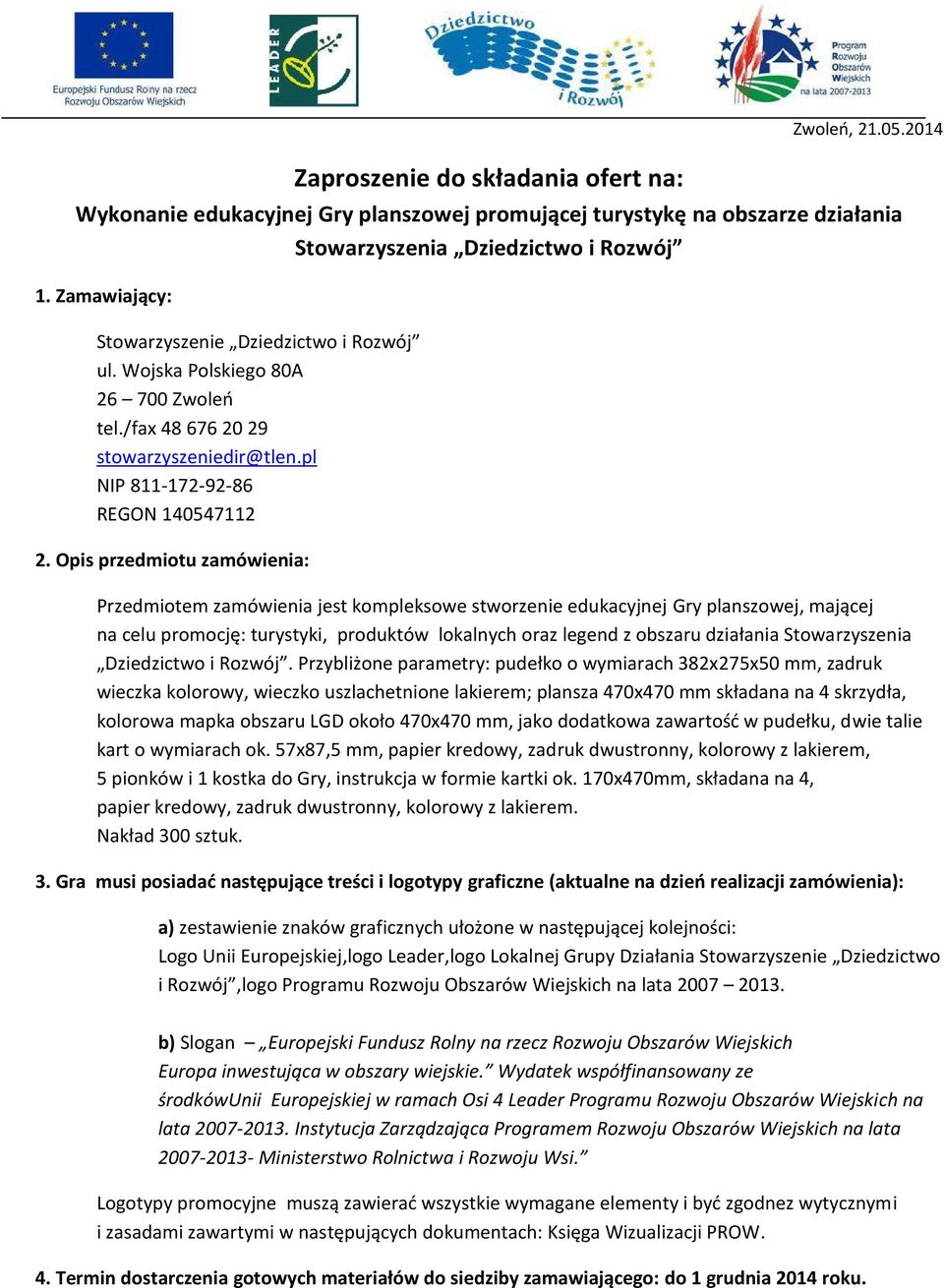 Opis przedmiotu zamówienia: Przedmiotem zamówienia jest kompleksowe stworzenie edukacyjnej Gry planszowej, mającej na celu promocję: turystyki, produktów lokalnych oraz legend z obszaru działania