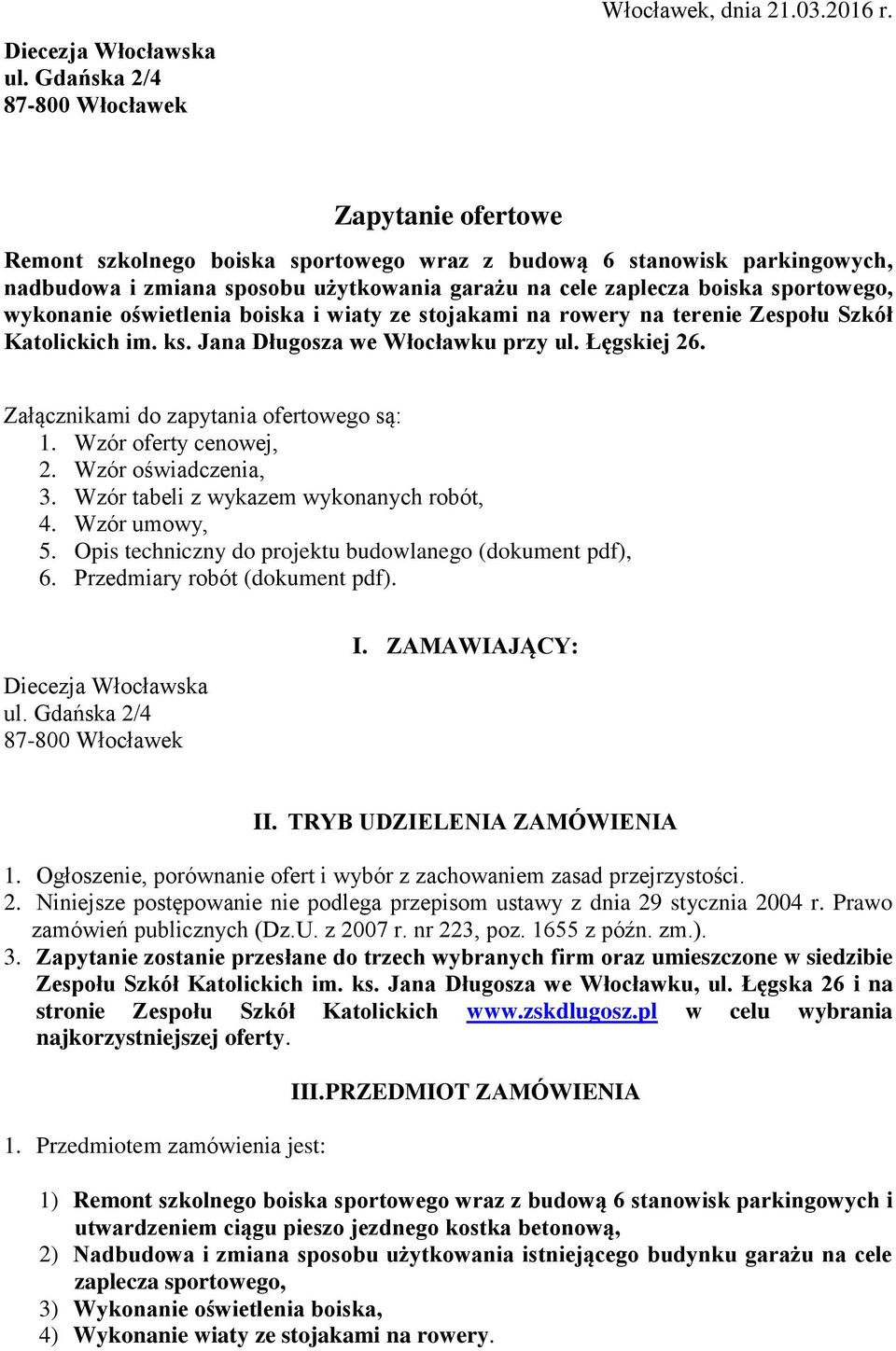 boiska i wiaty ze stojakami na rowery na terenie Zespołu Szkół Katolickich im. ks. Jana Długosza we Włocławku przy ul. Łęgskiej 26. Załącznikami do zapytania ofertowego są: 1. Wzór oferty cenowej, 2.