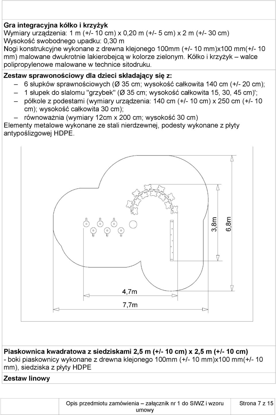 Zestaw sprawonościowy dla dzieci składający się z: 6 słupków sprawnościowych (Ø 35 cm; wysokość całkowita 140 cm (+/- 20 cm); 1 słupek do slalomu "grzybek" (Ø 35 cm; wysokość całkowita 15, 30, 45