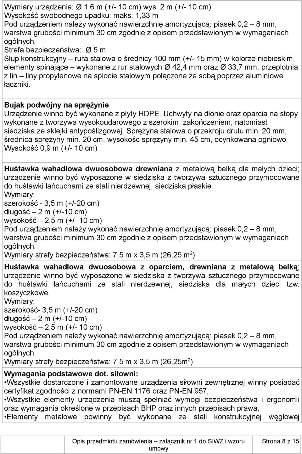 Strefa bezpieczeństwa: Ø 5 m Słup konstrukcyjny rura stalowa o średnicy 100 mm (+/- 15 mm) w kolorze niebieskim, elementy spinające wykonane z rur stalowych Ø 42,4 mm oraz Ø 33,7 mm; przeplotnia z