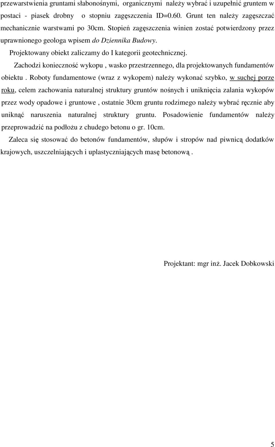 Projektowany obiekt zaliczamy do I kategorii geotechnicznej. Zachodzi konieczność wykopu, wasko przestrzennego, dla projektowanych fundamentów obiektu.