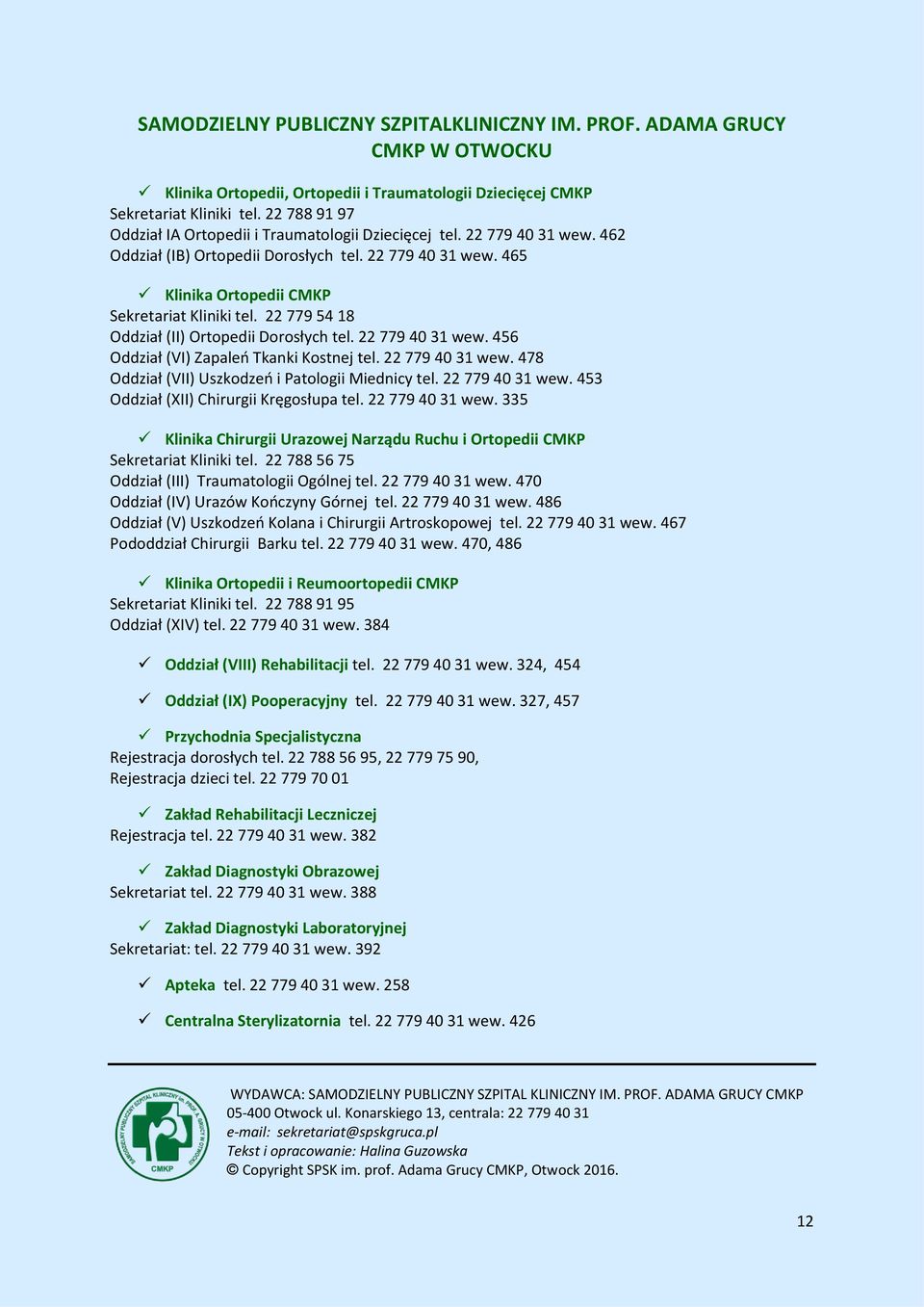 22 779 54 18 Oddział (II) Ortopedii Dorosłych tel. 22 779 40 31 wew. 456 Oddział (VI) Zapaleń Tkanki Kostnej tel. 22 779 40 31 wew. 478 Oddział (VII) Uszkodzeń i Patologii Miednicy tel.