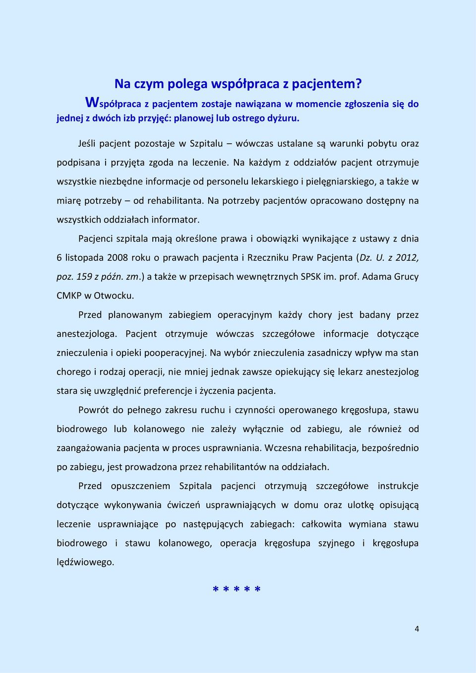 Na każdym z oddziałów pacjent otrzymuje wszystkie niezbędne informacje od personelu lekarskiego i pielęgniarskiego, a także w miarę potrzeby od rehabilitanta.