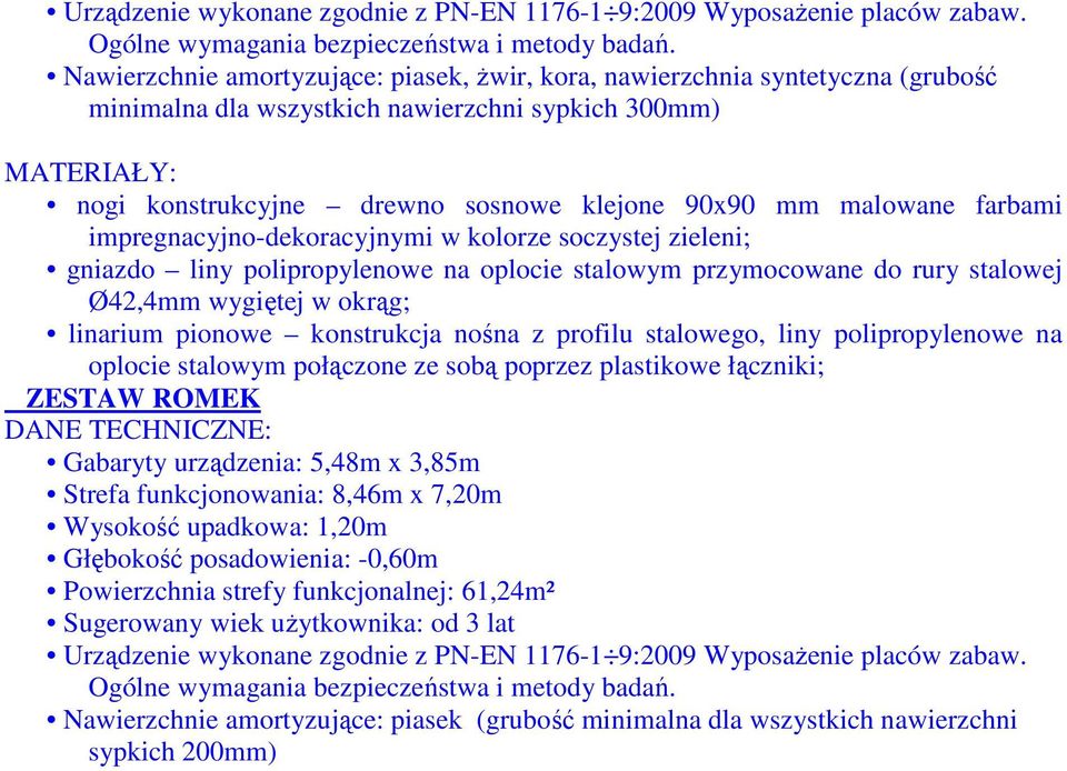 malowane farbami impregnacyjno-dekoracyjnymi w kolorze soczystej zieleni; gniazdo liny polipropylenowe na oplocie stalowym przymocowane do rury stalowej Ø42,4mm wygiętej w okrąg; linarium pionowe