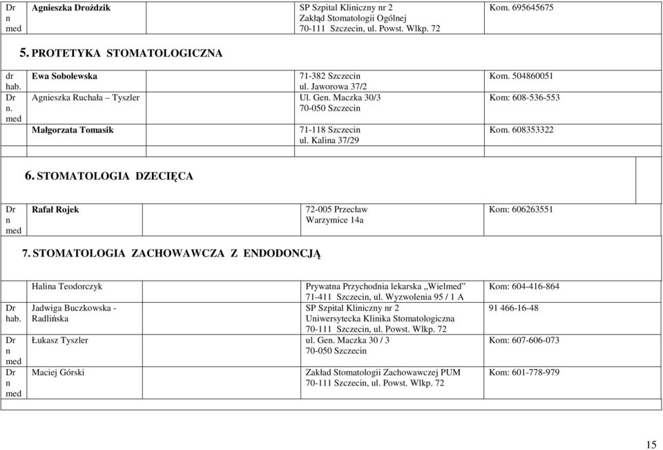 STOMATOLOGIA DZECIĘCA n Rafał Rojek 72-005 Przecław Warzymice 14a Kom: 606263551 7. STOMATOLOGIA ZACHOWAWCZA Z ENDODONCJĄ n n Halina Teodorczyk Prywatna Przychodnia lekarska Wiel 71-411 Szczecin, ul.