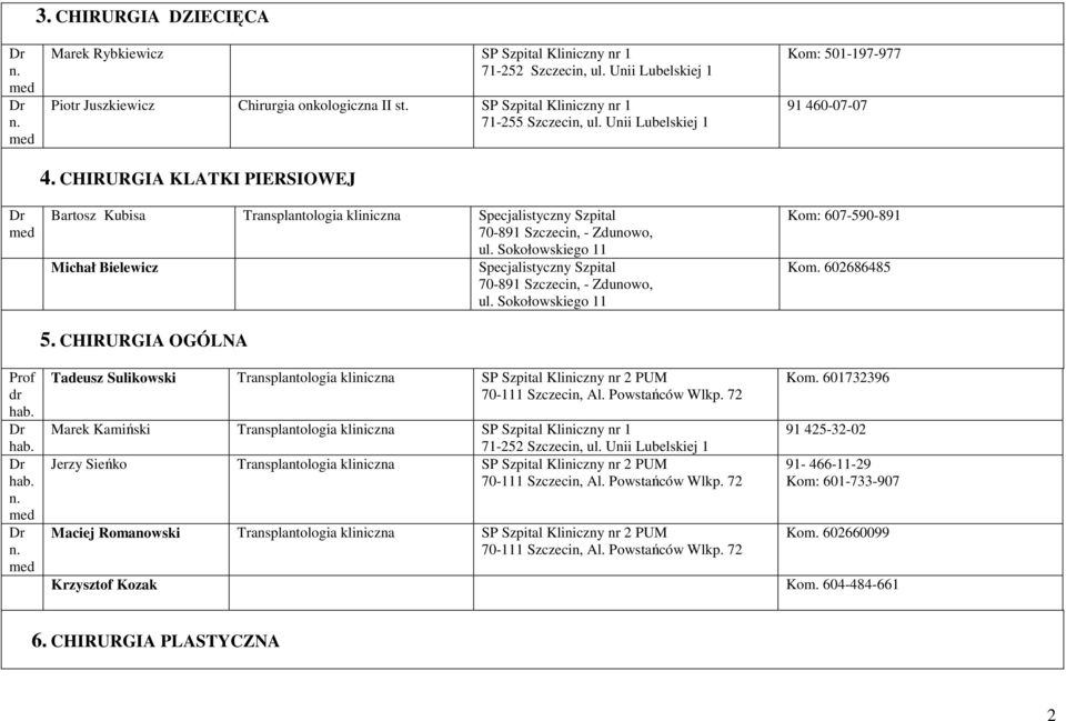 Sokołowskiego 11 Michał Bielewicz Specjalistyczny Szpital 70-891 Szczecin, - Zdunowo, ul. Sokołowskiego 11 5. CHIRURGIA OGÓLNA Kom: 501-197-977 91 460-07-07 Kom: 607-590-891 Kom.