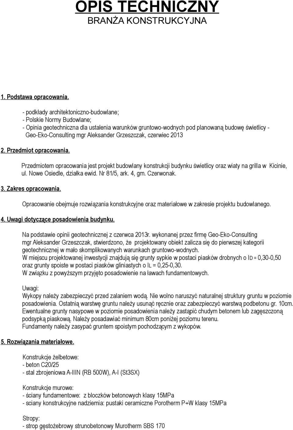 Grzeszczak, czerwiec 2013 2. Przedmiot opracowania. Przedmiotem opracowania jest projekt budowlany konstrukcji budynku świetlicy oraz wiaty na grilla w Kicinie, ul. Nowe Osiedle, działka ewid.