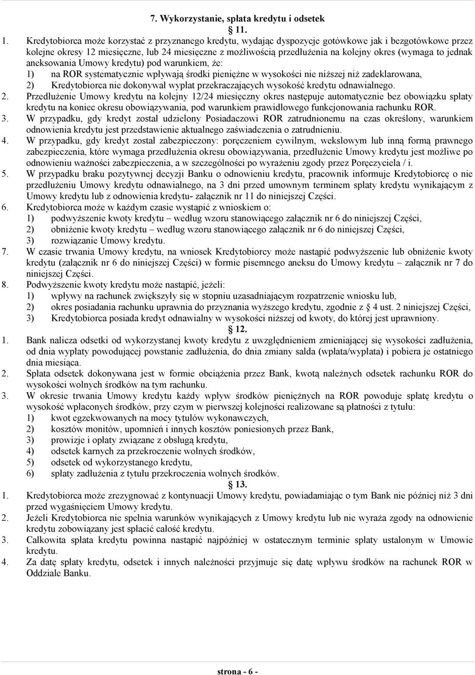 okres (wymaga to jednak aneksowania Umowy kredytu) pod warunkiem, że: 1) na ROR systematycznie wpływają środki pieniężne w wysokości nie niższej niż zadeklarowana, 2) Kredytobiorca nie dokonywał