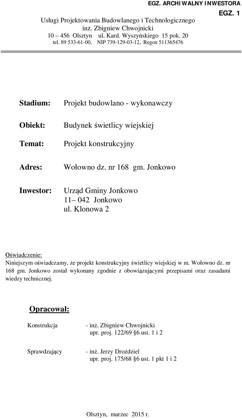 Jonkowo Inwestor: Urząd Gminy Jonkowo 04 Jonkowo ul. Klonowa Oświadczenie: Niniejszym oświadczamy, że projekt konstrukcyjny świetlicy wiejskiej w m. Wołowno dz. nr 68 gm.