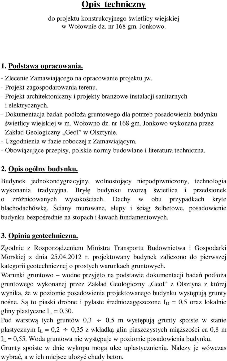 - Dokumentacja badań podłoża gruntowego dla potrzeb posadowienia budynku świetlicy wiejskiej w m. Wołowno dz. nr 68 gm. Jonkowo wykonana przez Zakład Geologiczny Geol w Olsztynie.