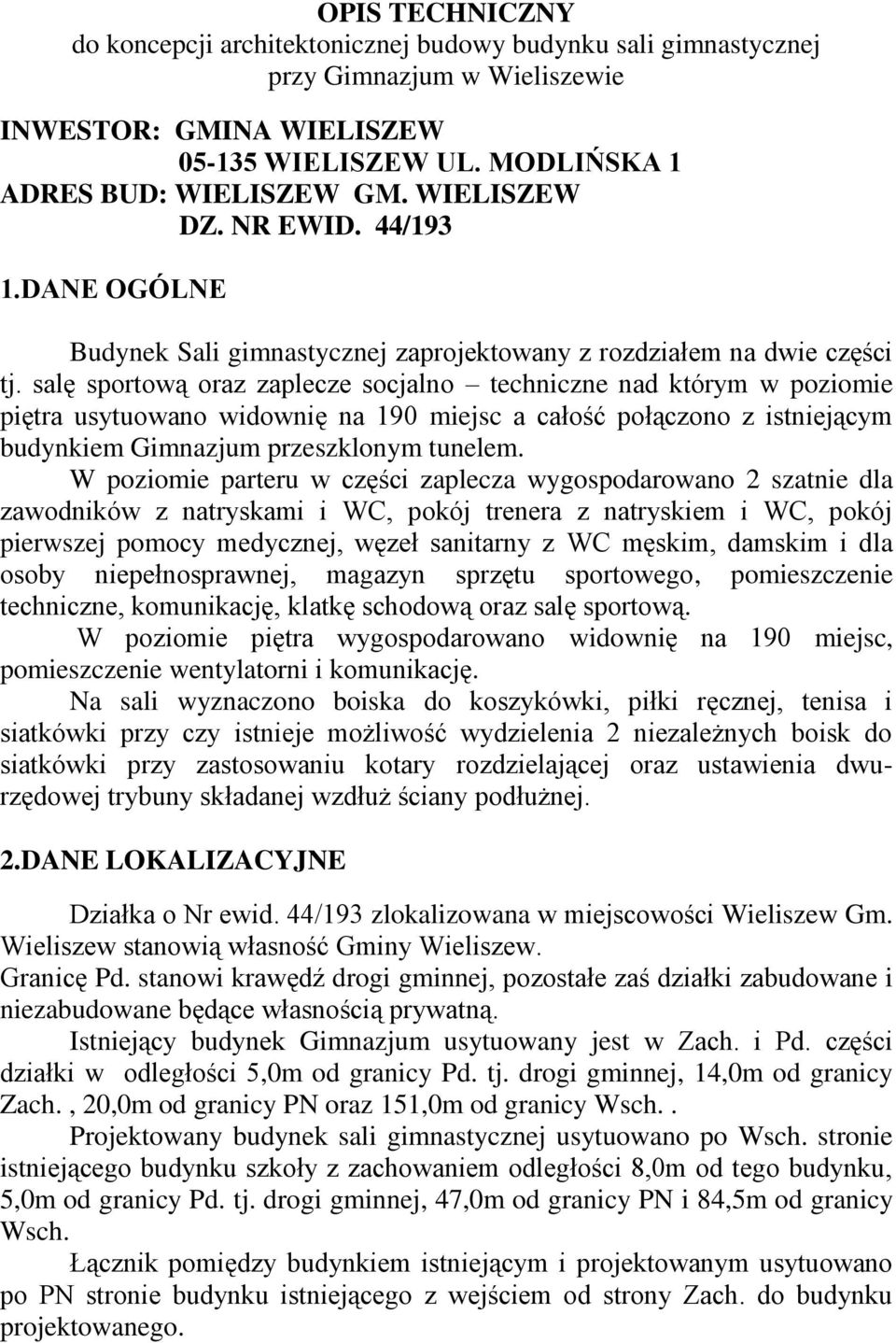 salę sportową oraz zaplecze socjalno techniczne nad którym w poziomie piętra usytuowano widownię na 190 miejsc a całość połączono z istniejącym budynkiem Gimnazjum przeszklonym tunelem.