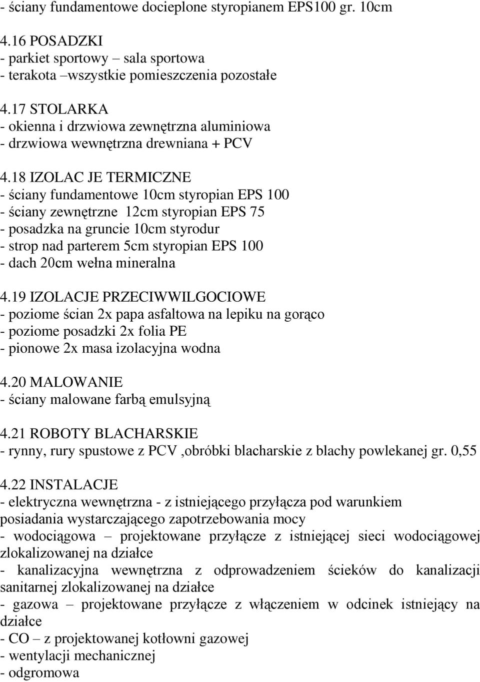 18 IZOLAC JE TERMICZNE - ściany fundamentowe 10cm styropian EPS 100 - ściany zewnętrzne 12cm styropian EPS 75 - posadzka na gruncie 10cm styrodur - strop nad parterem 5cm styropian EPS 100 - dach