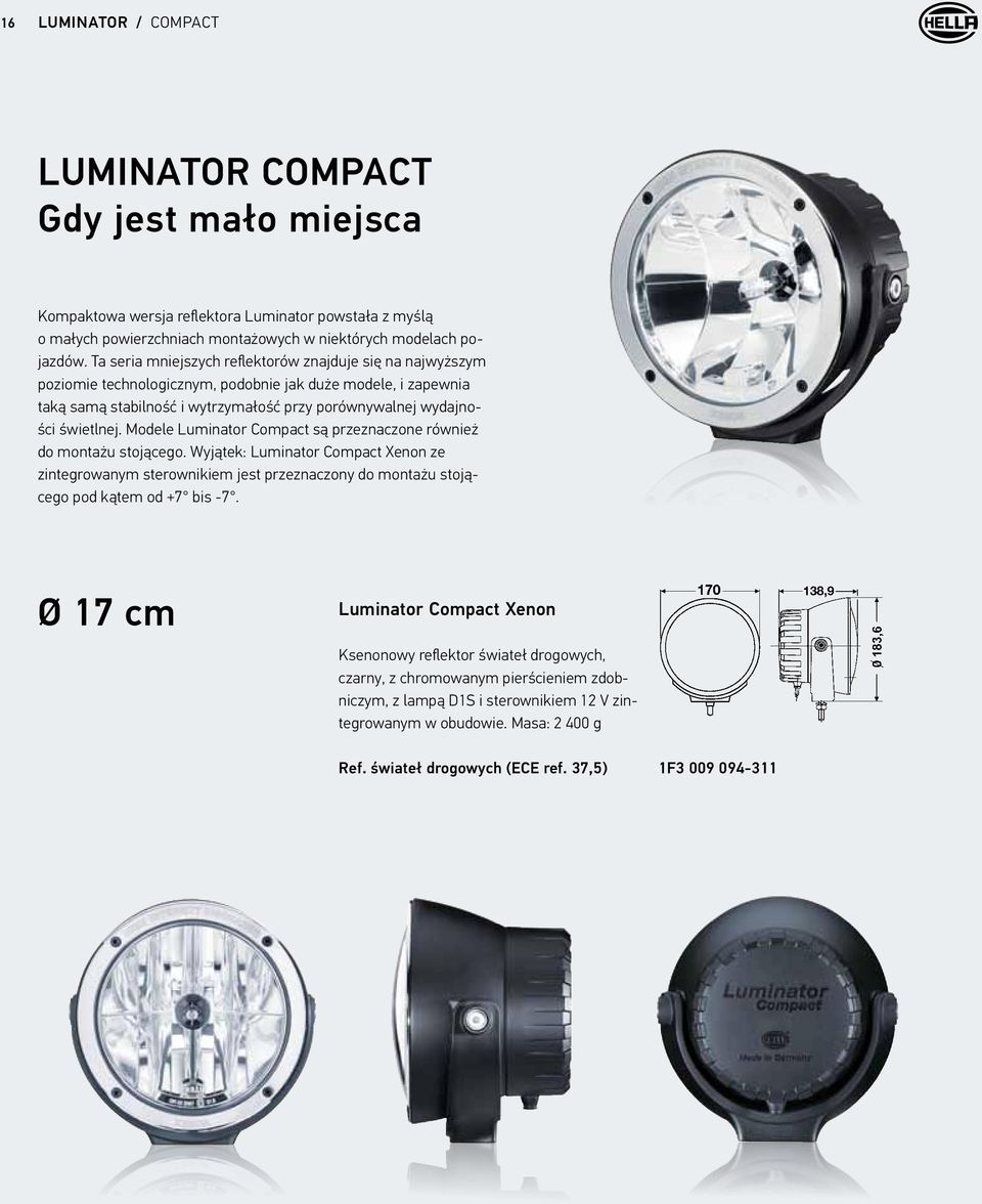 Modele Luminator Compact są przeznaczone również do montażu stojącego. Wyjątek: Luminator Compact Xenon ze zintegrowanym sterownikiem jest przeznaczony do montażu stojącego pod kątem od +7 bis -7.