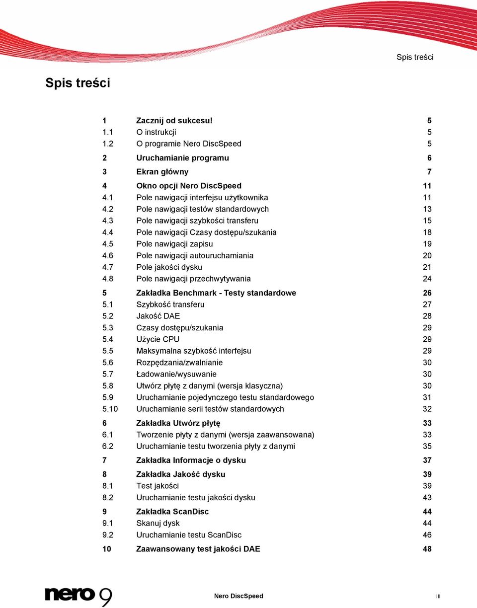 5 Pole nawigacji zapisu 19 4.6 Pole nawigacji autouruchamiania 20 4.7 Pole jakości dysku 21 4.8 Pole nawigacji przechwytywania 24 5 Zakładka Benchmark - Testy standardowe 26 5.
