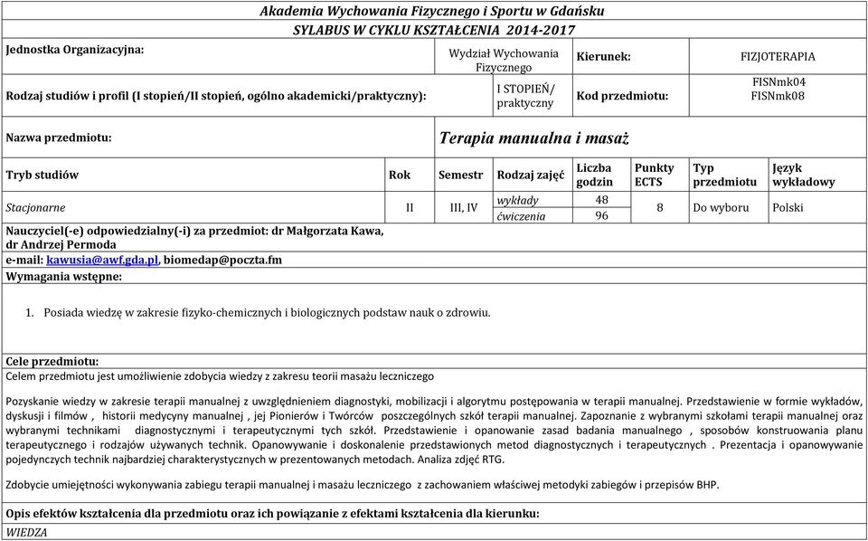 III, IV Nauczyciel(-e) odpowiedzialny(-i) za przedmiot: dr Małgorzata Kawa, dr Andrzej Permoda e-mail: kawusia@awf.gda.pl, biomedap@poczta.