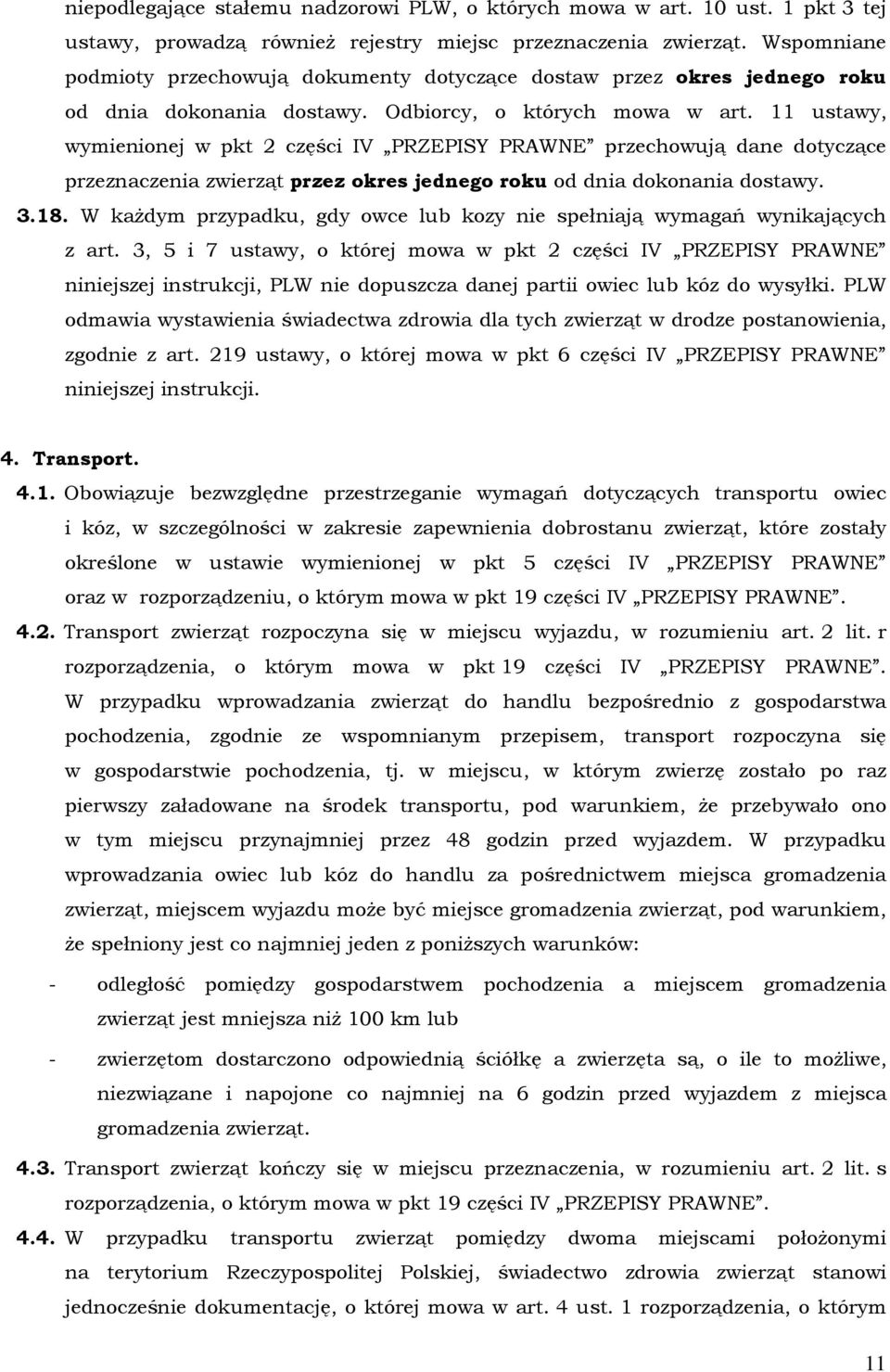 11 ustawy, wymienionej w pkt 2 części IV PRZEPISY PRAWNE przechowują dane dotyczące przeznaczenia zwierząt przez okres jednego roku od dnia dokonania dostawy. 3.18.