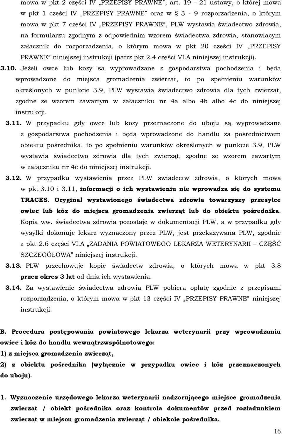 odpowiednim wzorem świadectwa zdrowia, stanowiącym załącznik do rozporządzenia, o którym mowa w pkt 20 części IV PRZEPISY PRAWNE niniejszej instrukcji (patrz pkt 2.4 części VI.