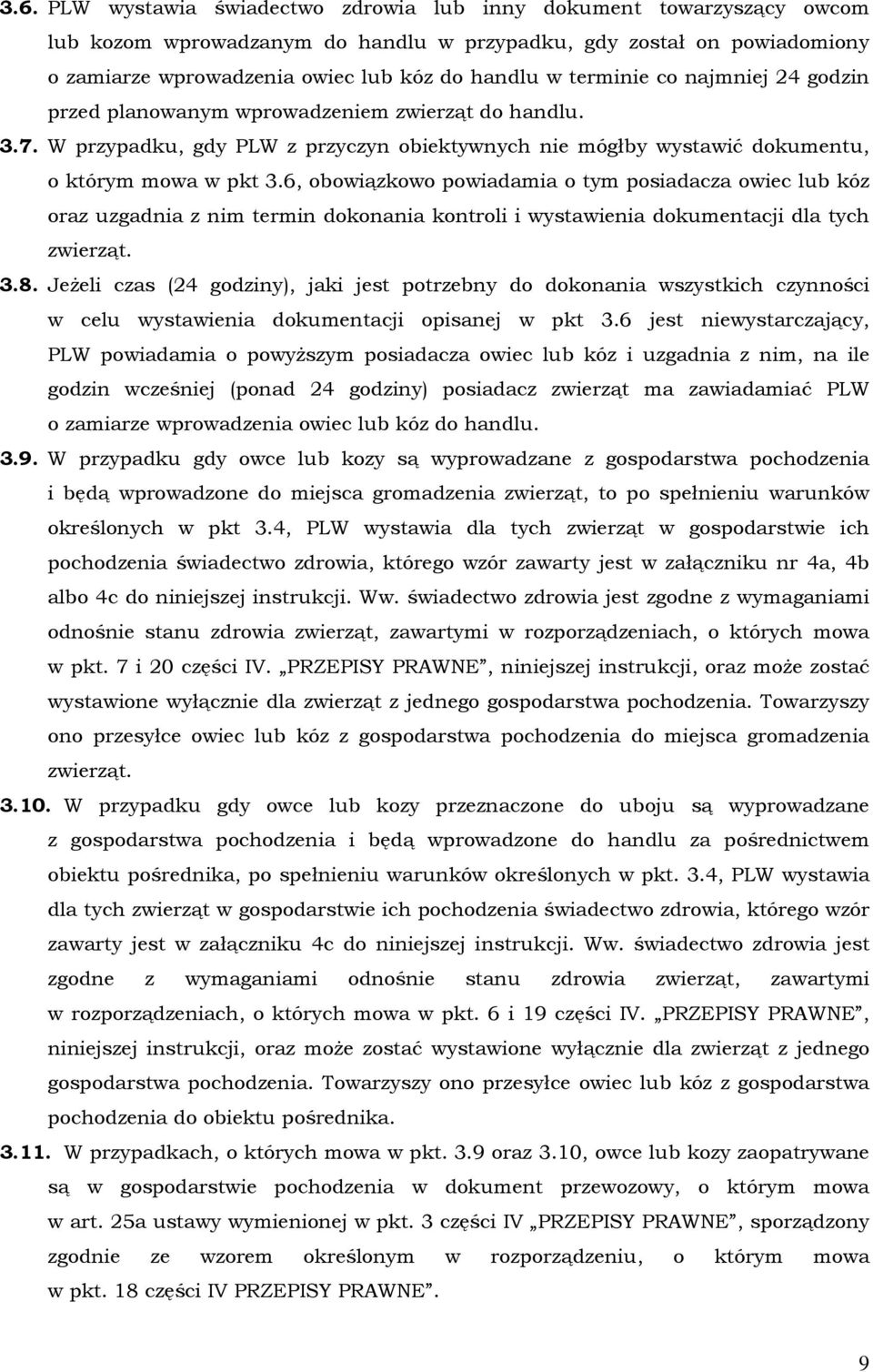 6, obowiązkowo powiadamia o tym posiadacza owiec lub kóz oraz uzgadnia z nim termin dokonania kontroli i wystawienia dokumentacji dla tych zwierząt. 3.8.