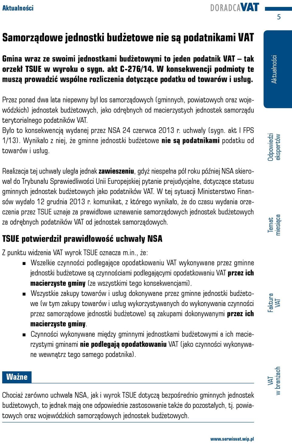 Przez ponad dwa lata niepewny był los samorządowych (gminnych, powiatowych oraz wojewódzkich) jednostek budżetowych, jako odrębnych od macierzystych jednostek samorządu terytorialnego podatników.