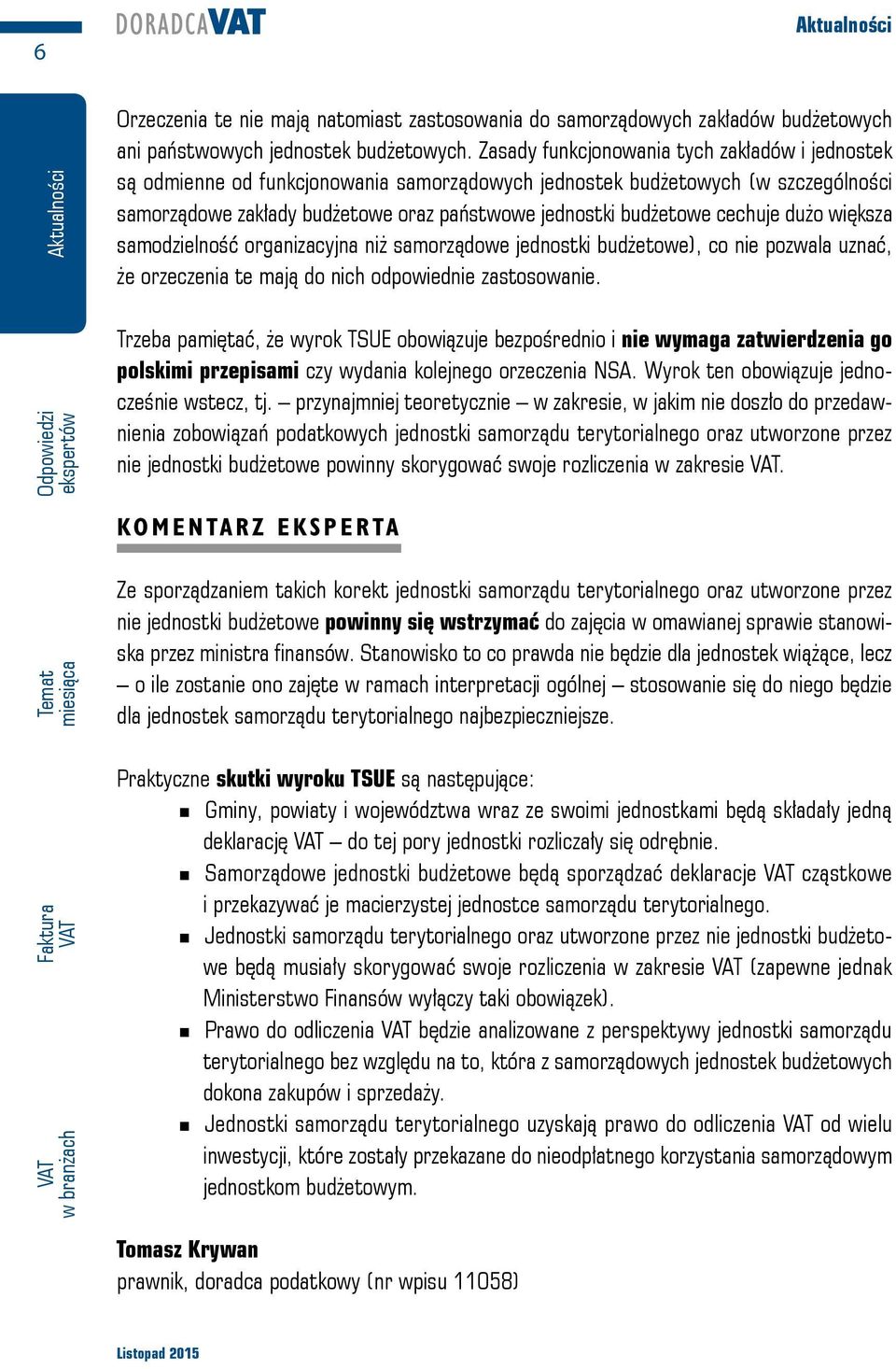 cechuje dużo większa samodzielność organizacyjna niż samorządowe jednostki budżetowe), co nie pozwala uznać, że orzeczenia te mają do nich odpowiednie zastosowanie.