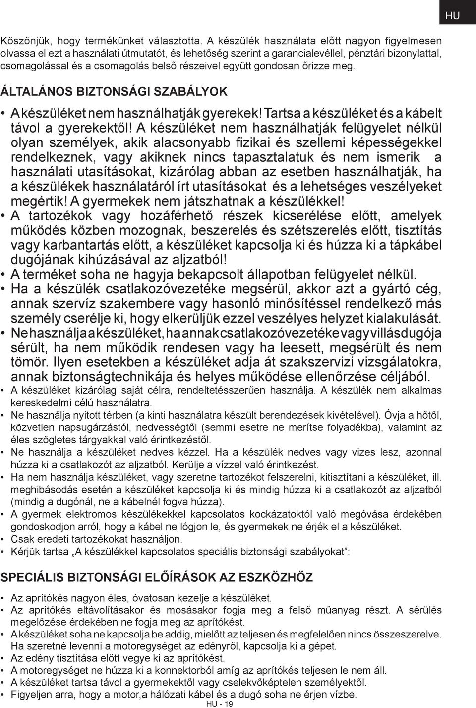 együtt gondosan őrizze meg. ÁLTALÁNOS BIZTONSÁGI SZABÁLYOK A készüléket nem használhatják gyerekek! Tartsa a készüléket és a kábelt távol a gyerekektől!